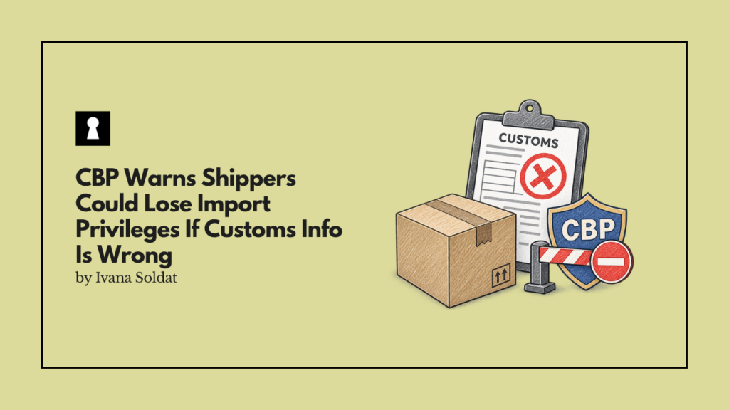 CBP Warns Shippers Could Lose Import Privileges If Customs Info Is Wrong