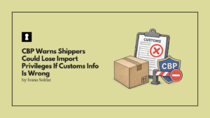 CBP Warns Shippers Could Lose Import Privileges If Customs Info Is Wrong