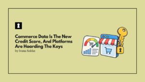 Commerce Data Is The New Credit Score, And Platforms Are Hoarding The Keys