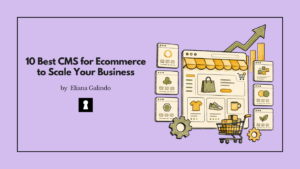 10 Best CMS for Ecommerce to Scale Your Business