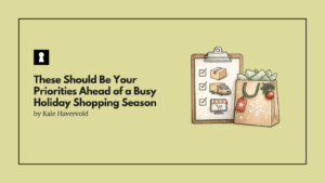 These Should Be Your Priorities Ahead of a Busy Holiday Shopping Season