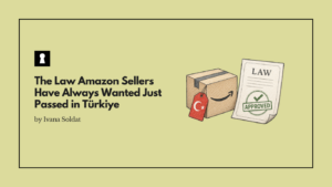 The Law Amazon Sellers Have Always Wanted Just Passed in Türkiye