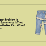 The Biggest Problem in Fashion Ecommerce Is That the Jeans Do Not Fit... What?