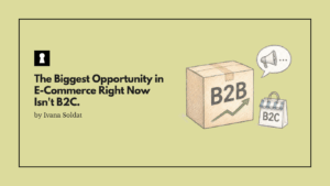 The Biggest Opportunity in E-Commerce Right Now Isn't B2C