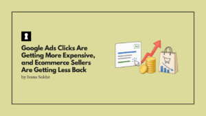 Google Ads Clicks Are Getting More Expensive, and Ecommerce Sellers Are Getting Less Back