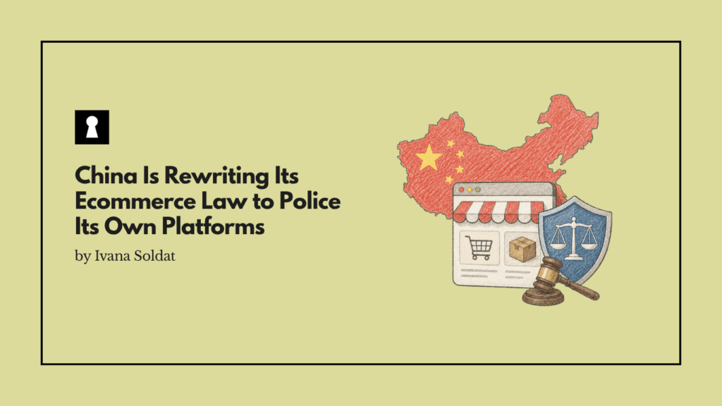 China Is Rewriting Its Ecommerce Law to Police Its Own Platforms and Protect Them From Everyone Else