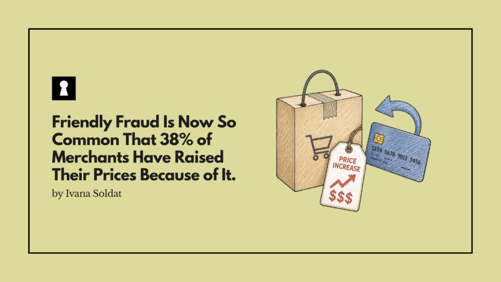 Friendly Fraud Is Now So Common That 38% of Merchants Have Raised Their Prices Because of It. You Paid for That.