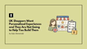 UK Shoppers Want Personalized Experiences and They Are Not Going to Help You Build Them