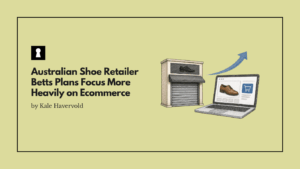 Australian Shoe Retailer Betts Plans to Close Stores and Focus More Heavily on Ecommerce