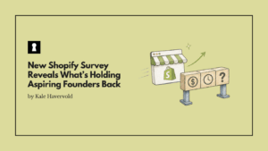 New Shopify Survey Reveals What’s Holding Aspiring Founders Back