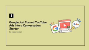 Google Just Turned YouTube Ads Into a Conversation Starter