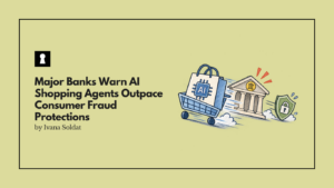 Major Banks Warn AI Shopping Agents Outpace Consumer Fraud Protections