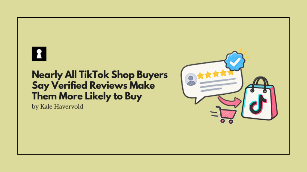 Nearly All TikTok Shop Buyers Say Verified Reviews Make Them More Likely to Buy 