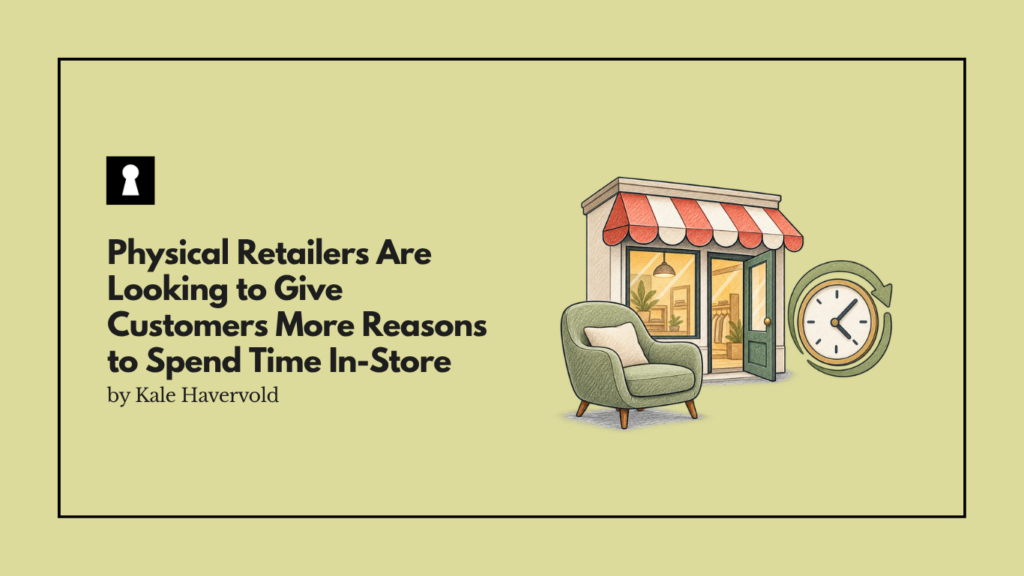 Physical Retailers Are Looking to Give Customers More Reasons to Spend Time In-Store