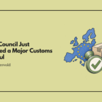The EU Council Just Approved a Major Customs Overhaul
