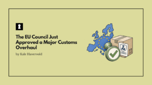 The EU Council Just Approved a Major Customs Overhaul