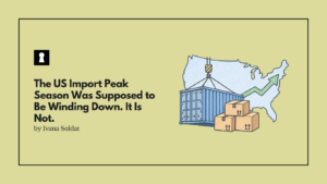 The US Import Peak Season Was Supposed to Be Winding Down. It Is Not.