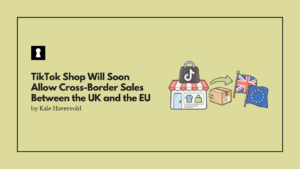 TikTok Shop Is Opening Cross-Border Sales Between the UK and EU. Here's How It Works for Sellers in Both Regions.