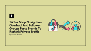 TikTok Shop Navigation Overhaul And Follower Groups Force Brands To Rethink Private Traffic