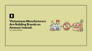 Vietnamese Manufacturers Are Done Waiting for Orders. They Are Building Brands on Amazon Instead.